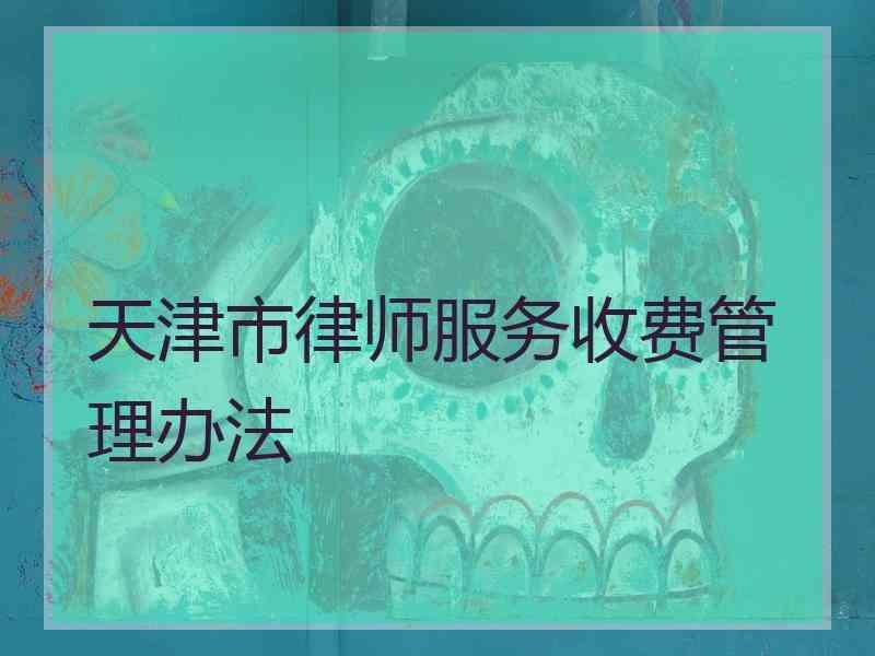 天津市律师服务收费管理办法