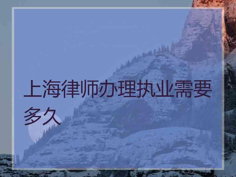 上海律师办理执业需要多久