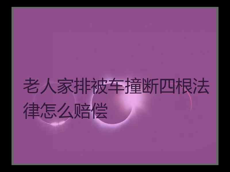 老人家排被车撞断四根法律怎么赔偿