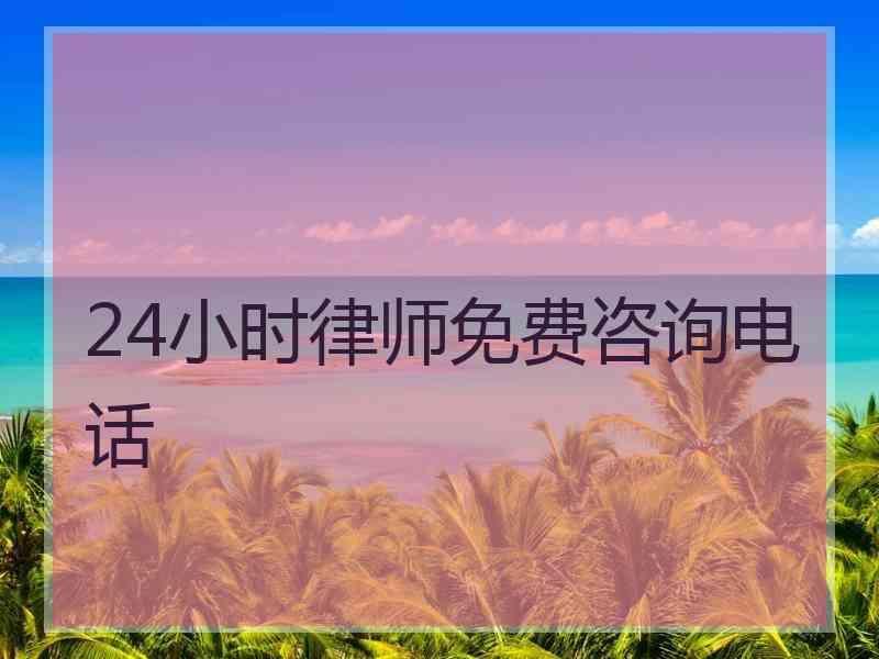 24小时律师免费咨询电话