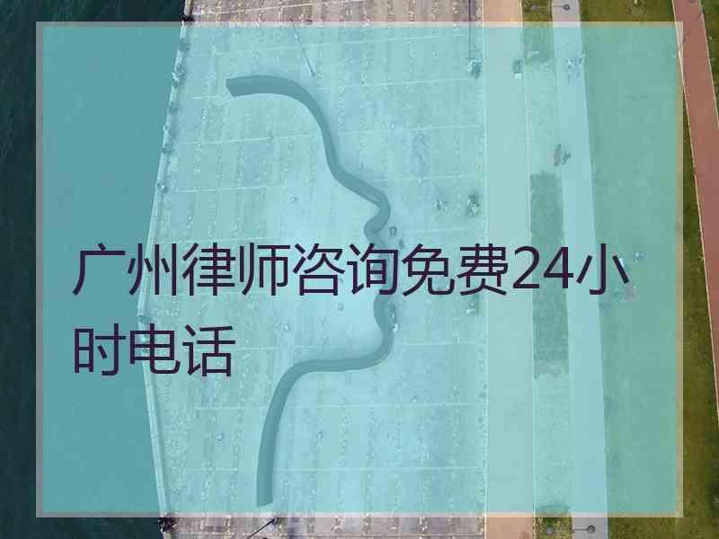 广州律师咨询免费24小时电话