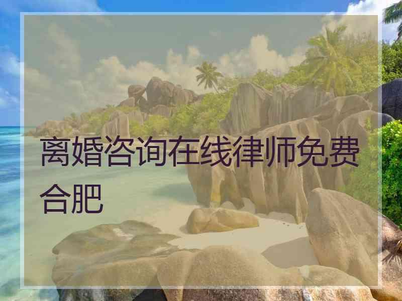 离婚咨询在线律师免费合肥