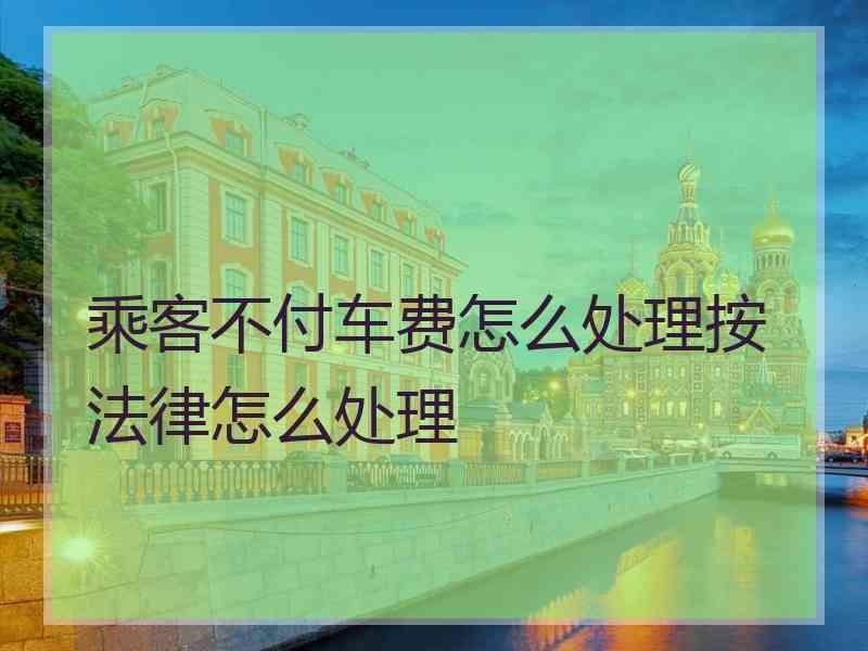 乘客不付车费怎么处理按法律怎么处理