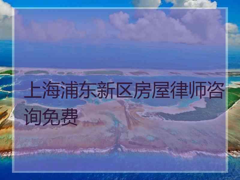 上海浦东新区房屋律师咨询免费