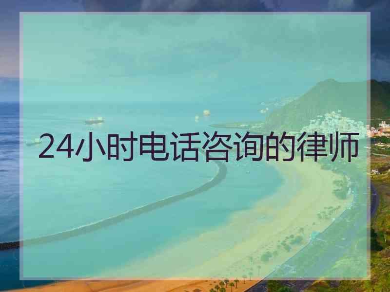 24小时电话咨询的律师