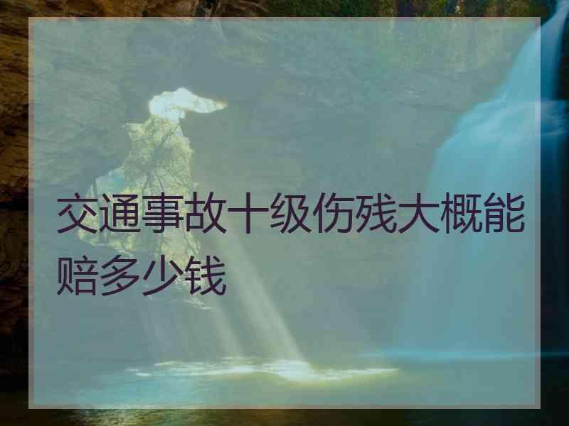 交通事故十级伤残大概能赔多少钱