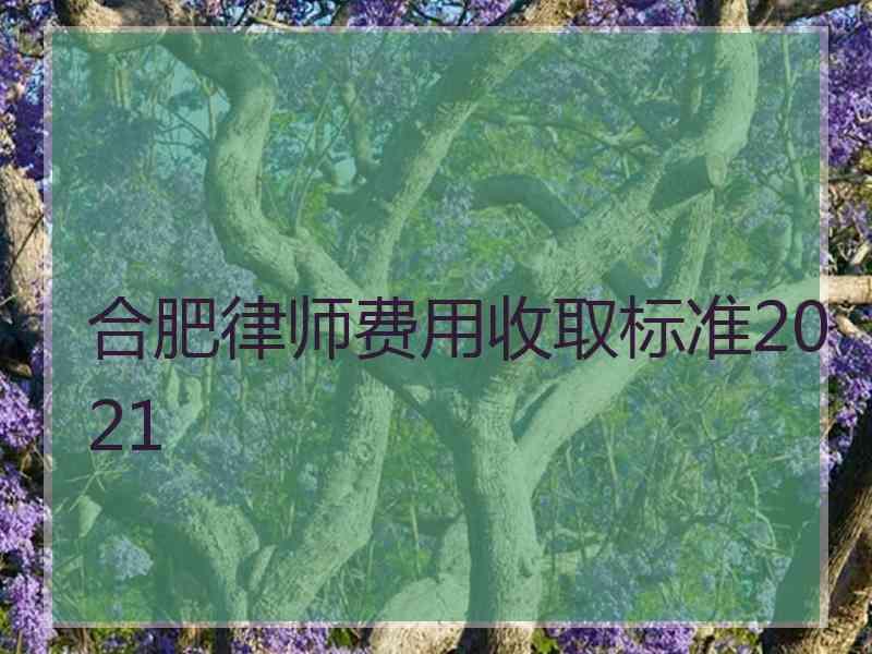 合肥律师费用收取标准2021