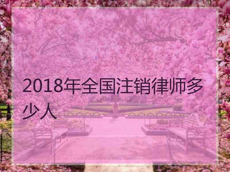 2018年全国注销律师多少人