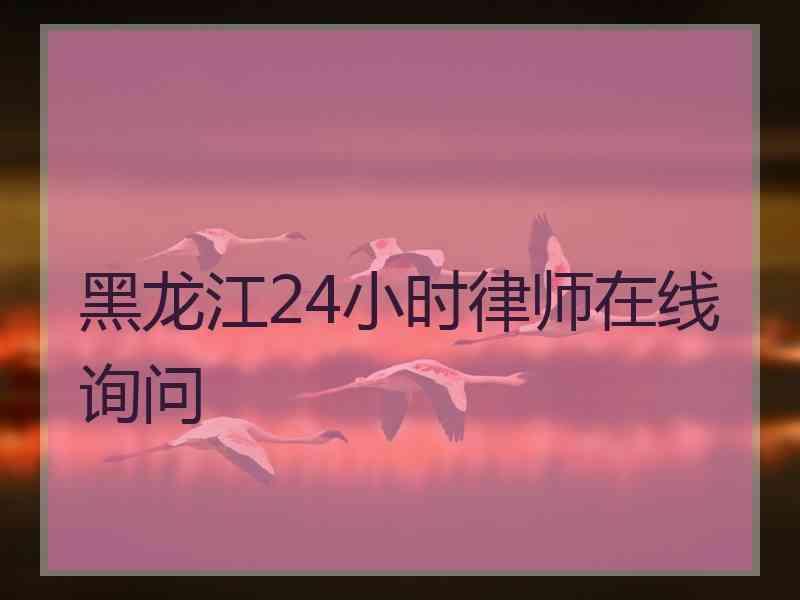 黑龙江24小时律师在线询问