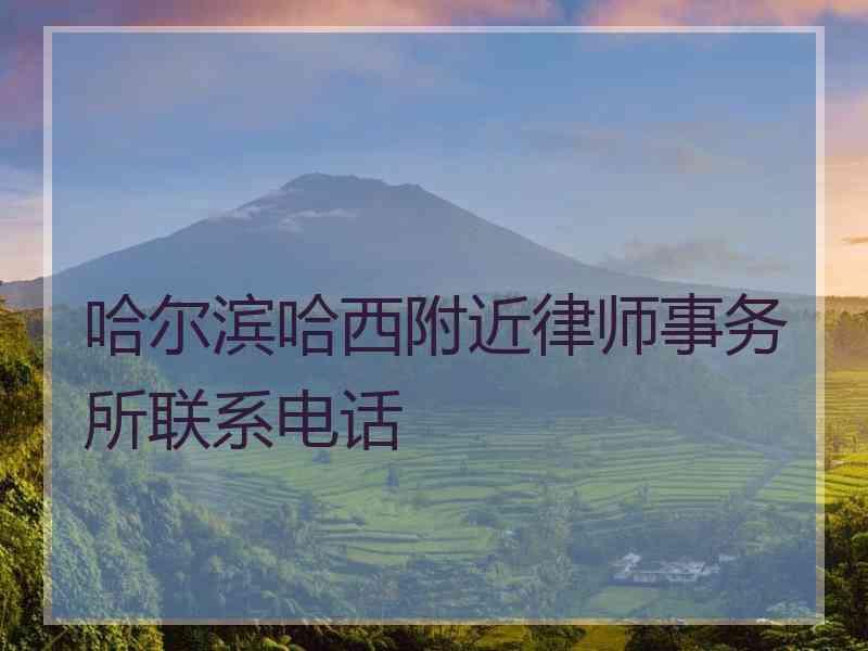 哈尔滨哈西附近律师事务所联系电话