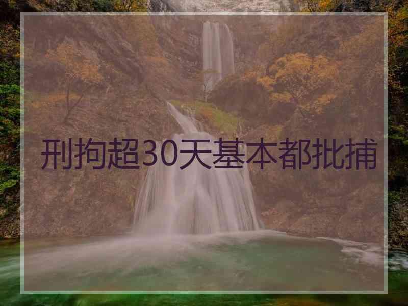 刑拘超30天基本都批捕