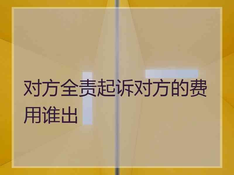 对方全责起诉对方的费用谁出