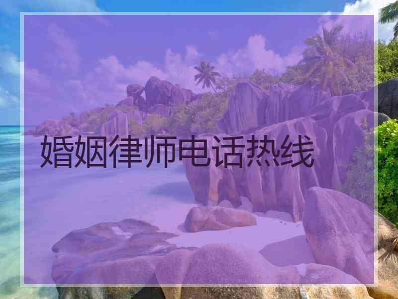 婚姻律师电话热线