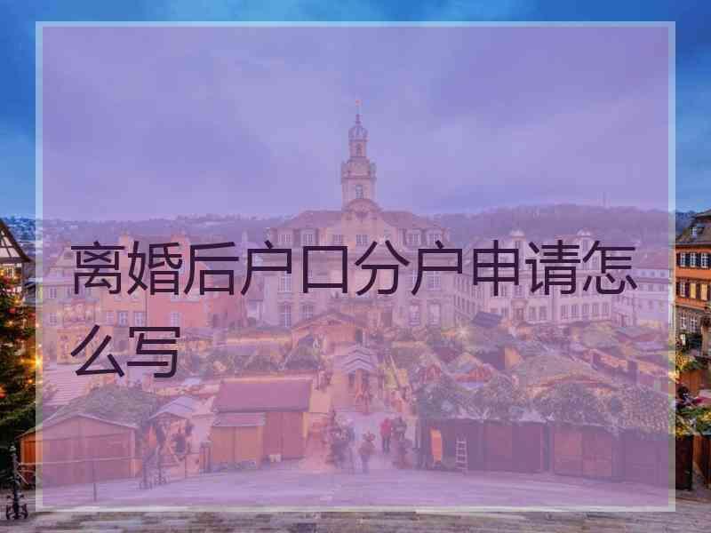 离婚后户口分户申请怎么写