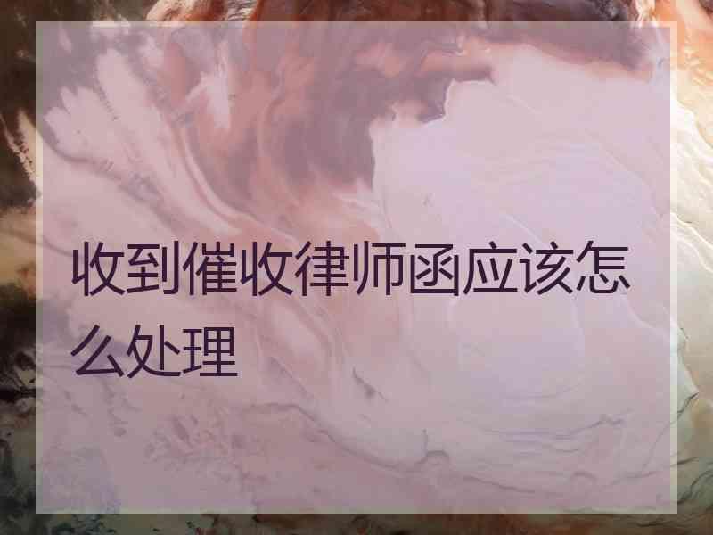 收到催收律师函应该怎么处理