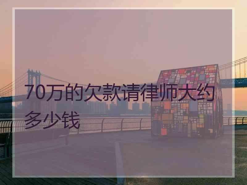 70万的欠款请律师大约多少钱