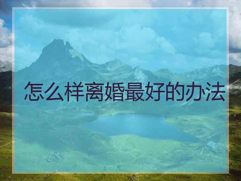 怎么样离婚最好的办法