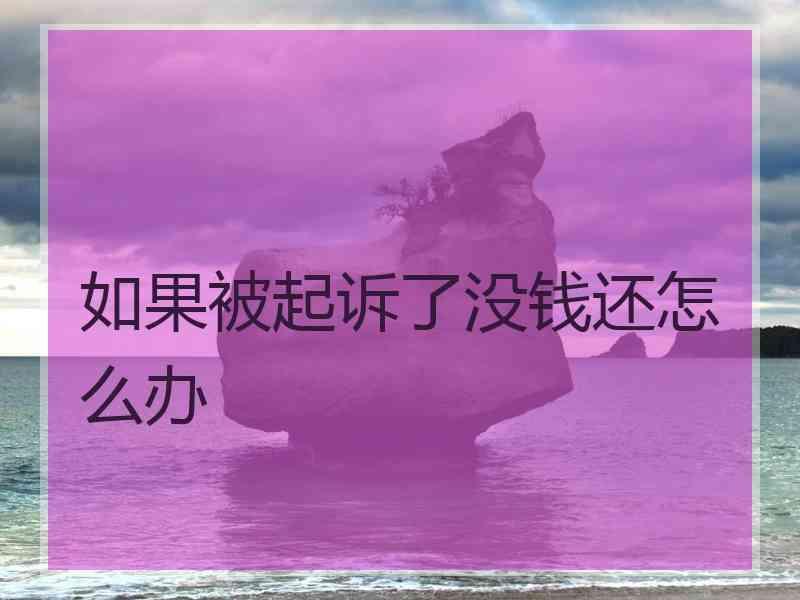 如果被起诉了没钱还怎么办