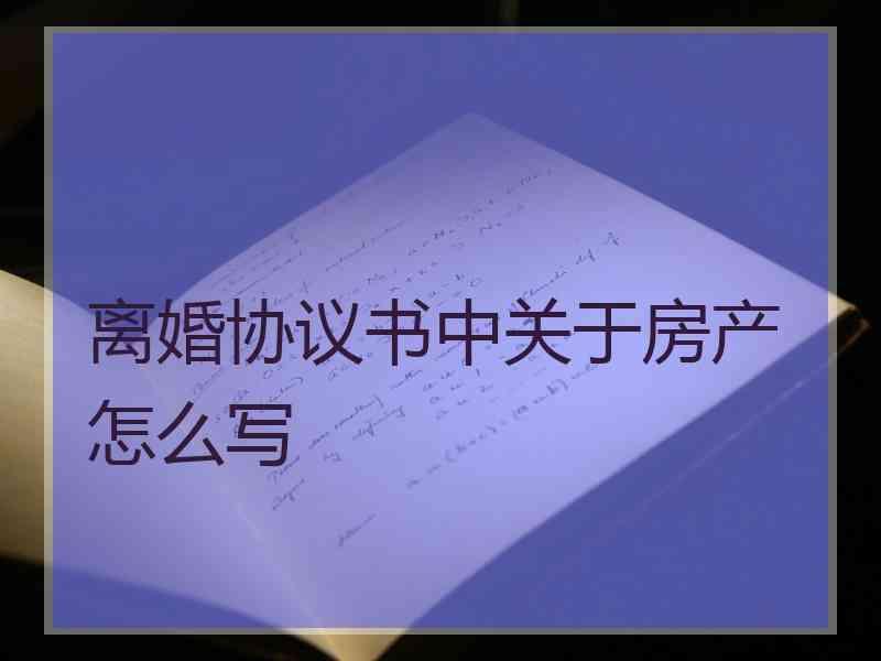 离婚协议书中关于房产怎么写