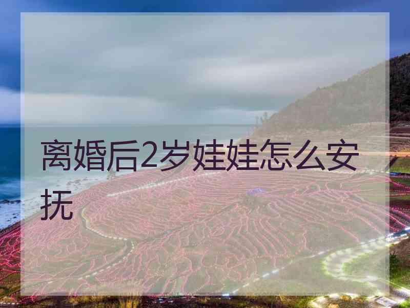 离婚后2岁娃娃怎么安抚