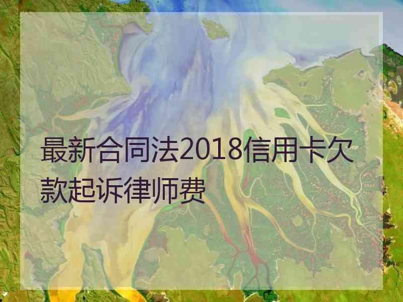 最新合同法2018信用卡欠款起诉律师费