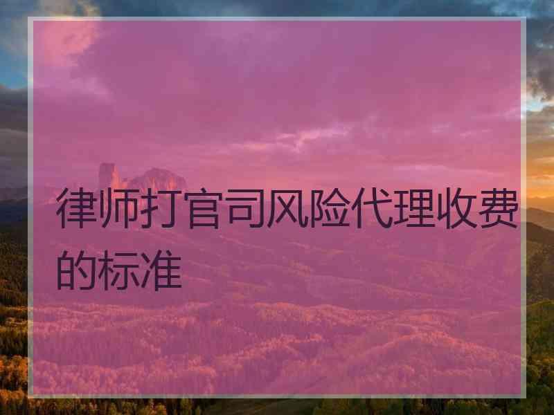 律师打官司风险代理收费的标准