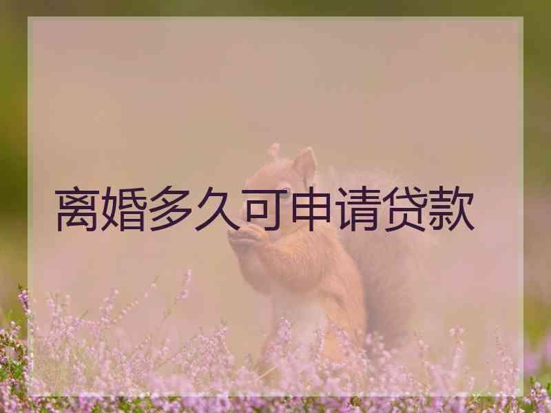 离婚多久可申请贷款