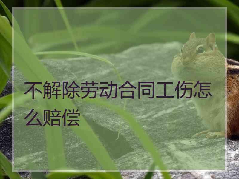 不解除劳动合同工伤怎么赔偿