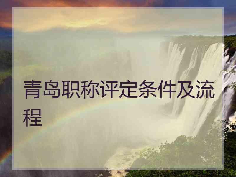 青岛职称评定条件及流程