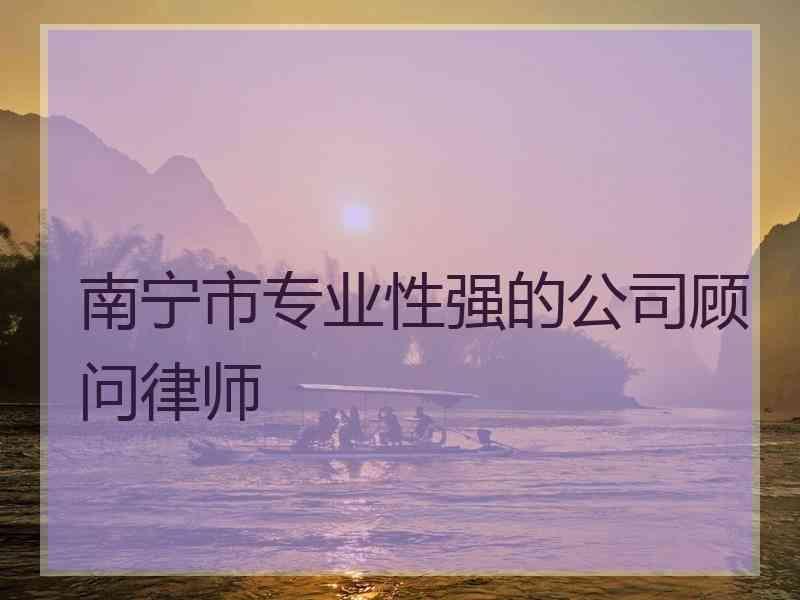 南宁市专业性强的公司顾问律师 南宁市专业性强的公司顾问律师