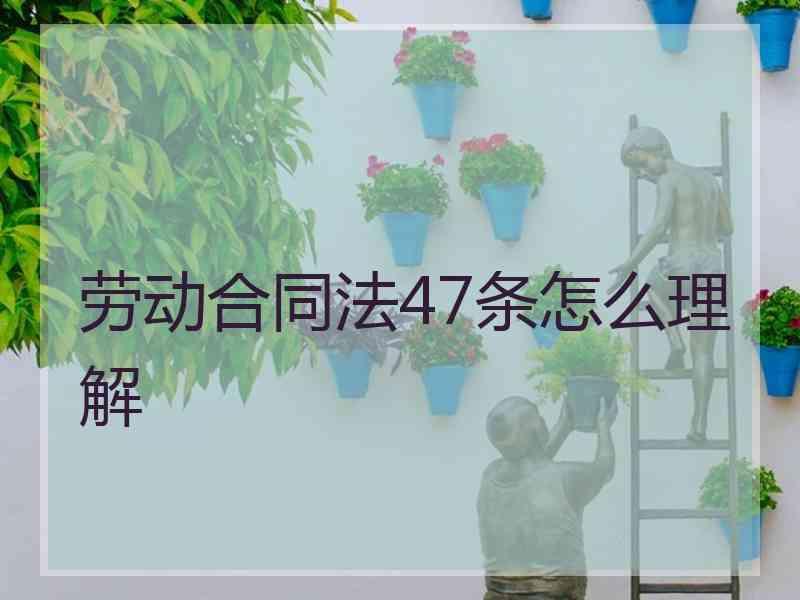 劳动合同法47条怎么理解