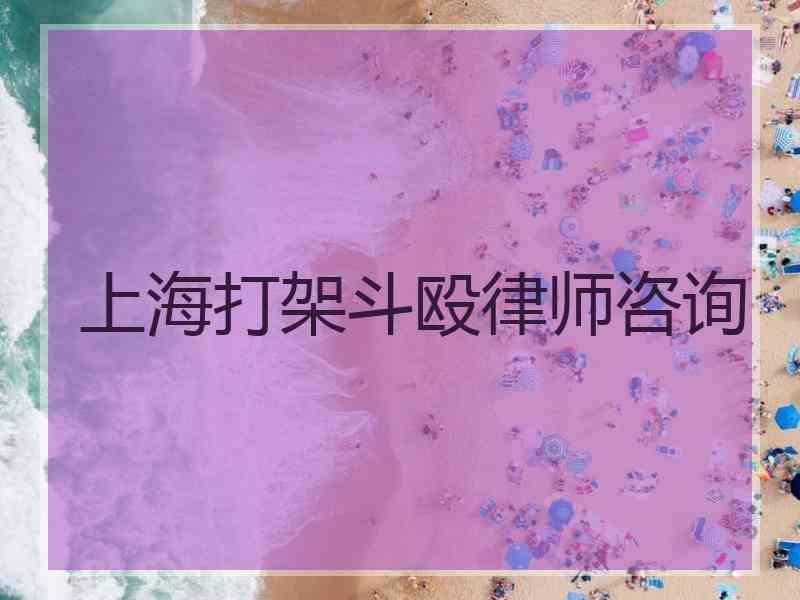 上海打架斗殴律师咨询