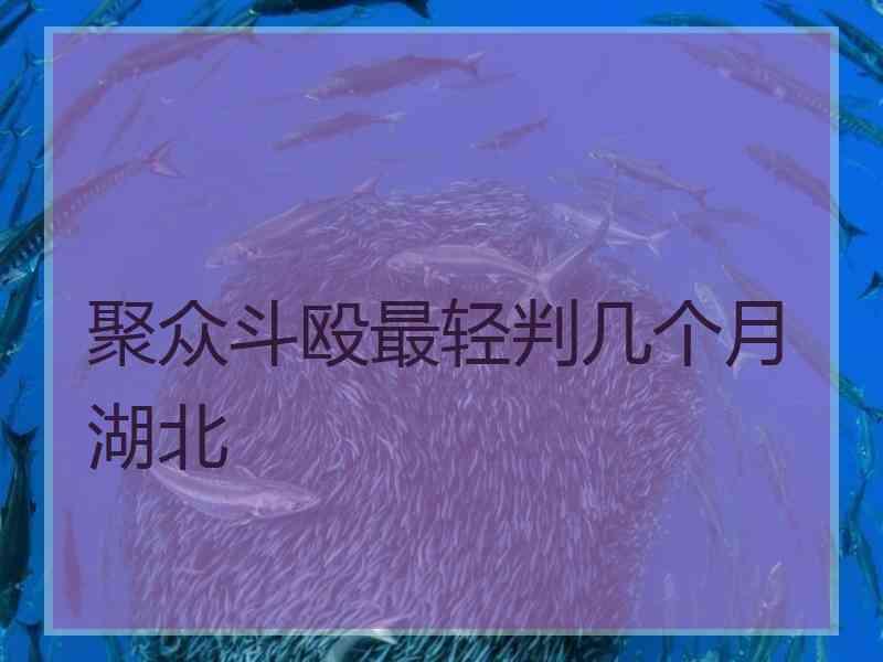 聚众斗殴最轻判几个月湖北