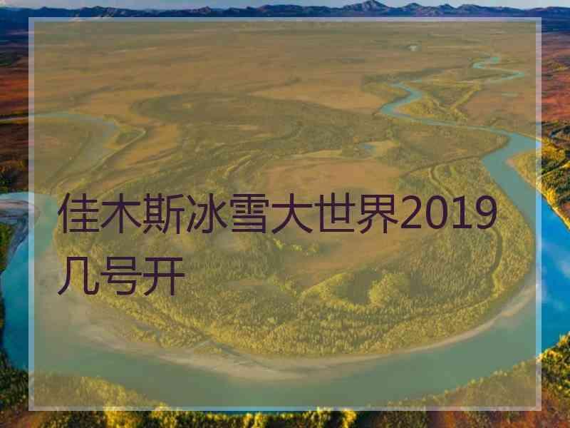 佳木斯冰雪大世界2019几号开