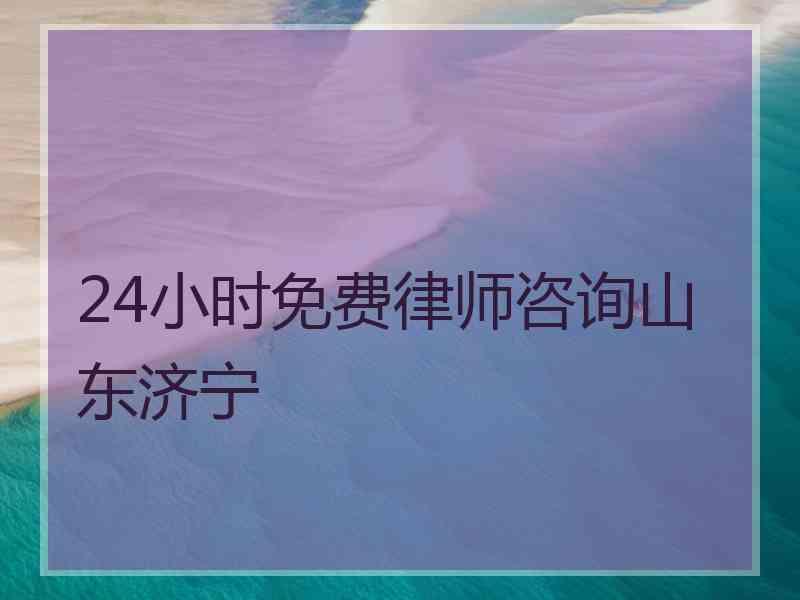 24小时免费律师咨询山东济宁