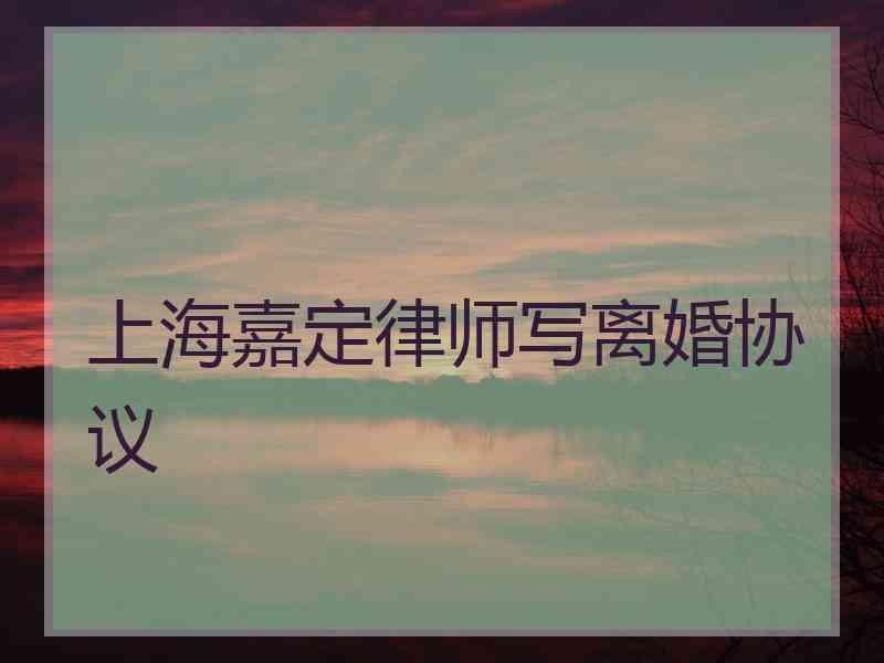 上海嘉定律师写离婚协议