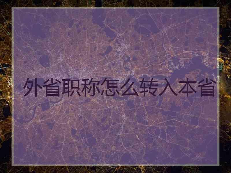 外省职称怎么转入本省