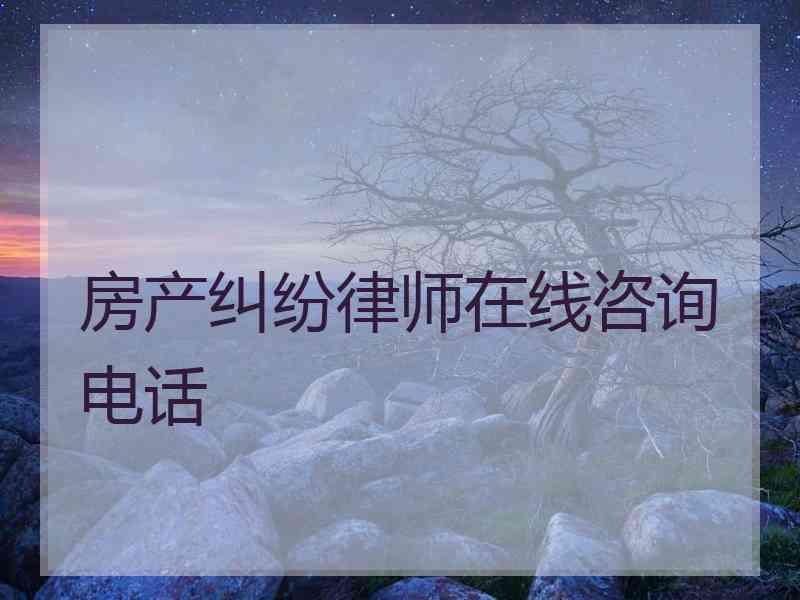 房产纠纷律师在线咨询电话