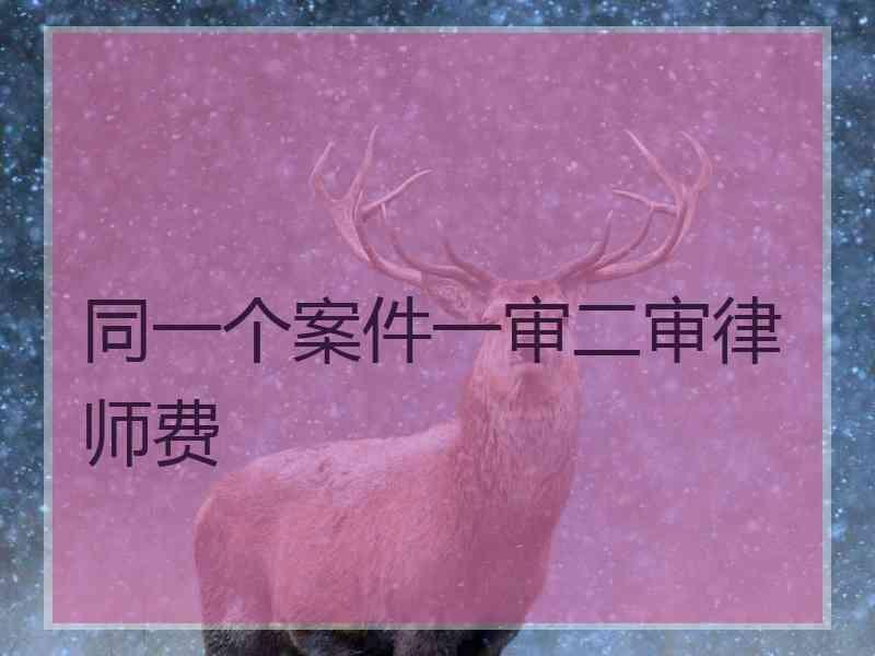 同一个案件一审二审律师费