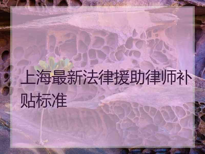 上海最新法律援助律师补贴标准