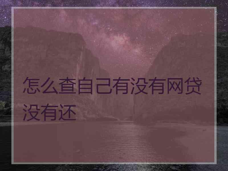 怎么查自己有没有网贷没有还