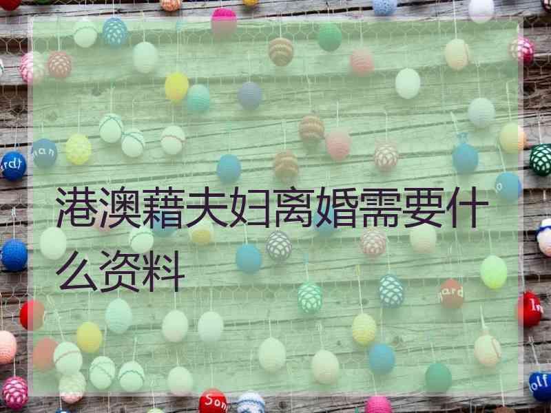 港澳藉夫妇离婚需要什么资料