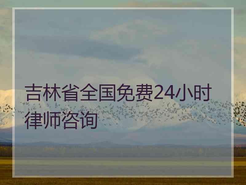 吉林省全国免费24小时律师咨询