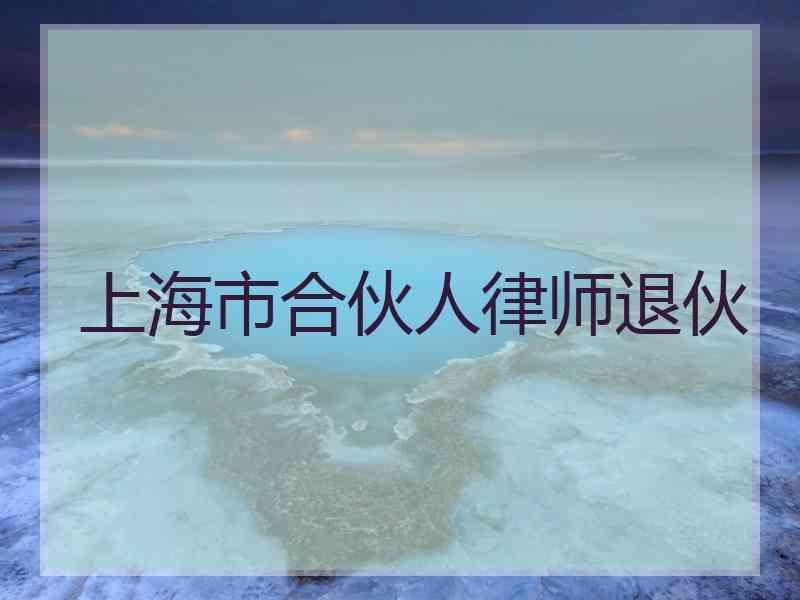 上海市合伙人律师退伙