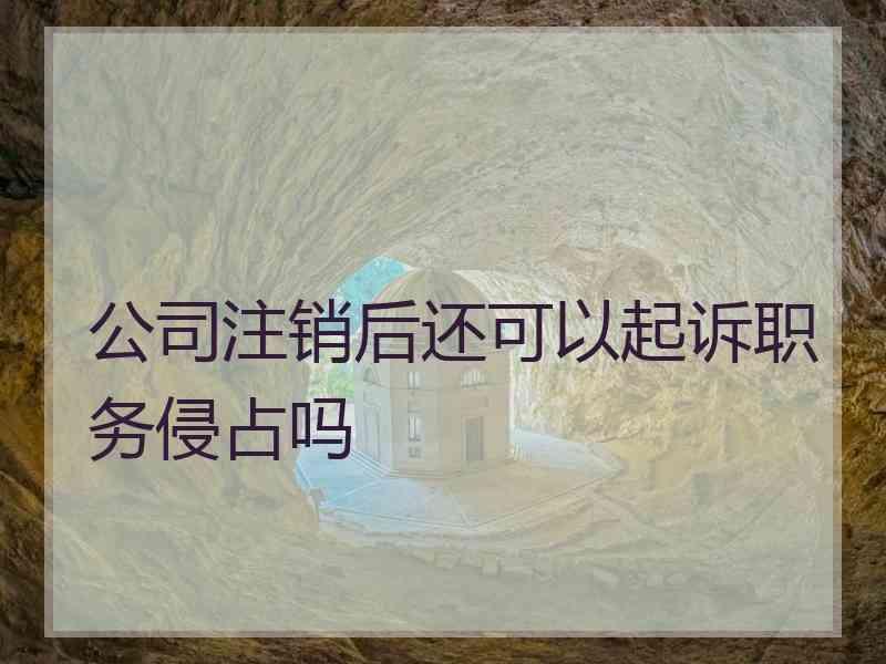 公司注销后还可以起诉职务侵占吗