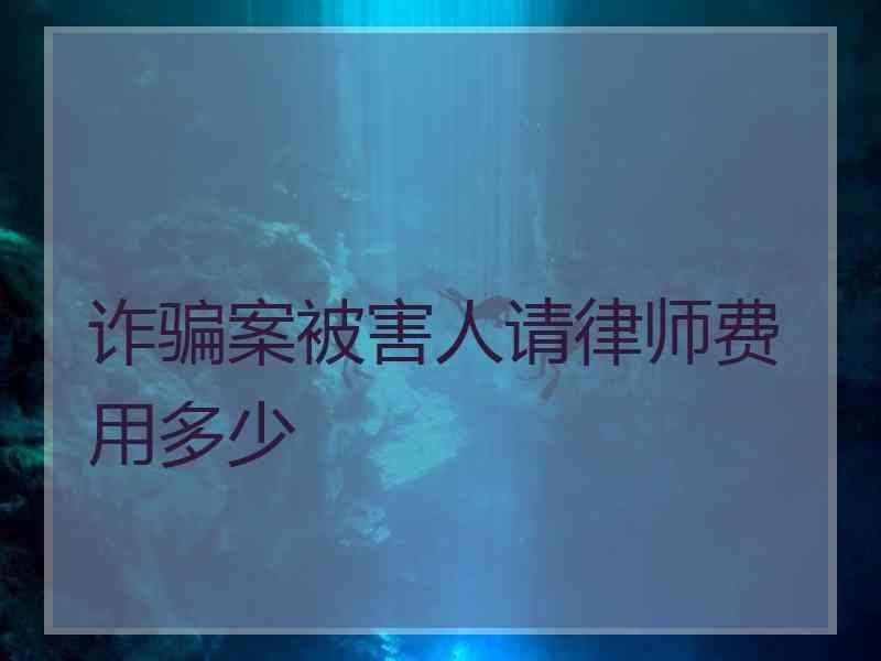 诈骗案被害人请律师费用多少