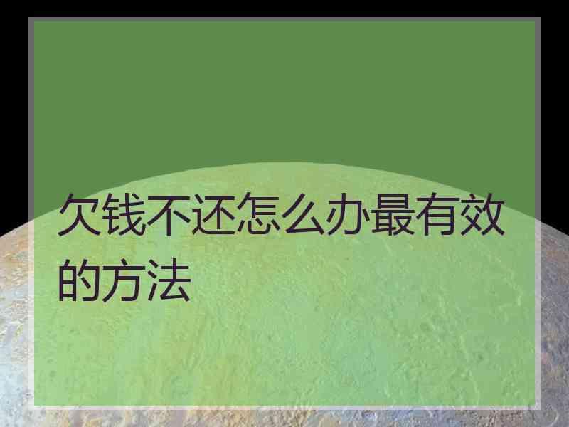 欠钱不还怎么办最有效的方法