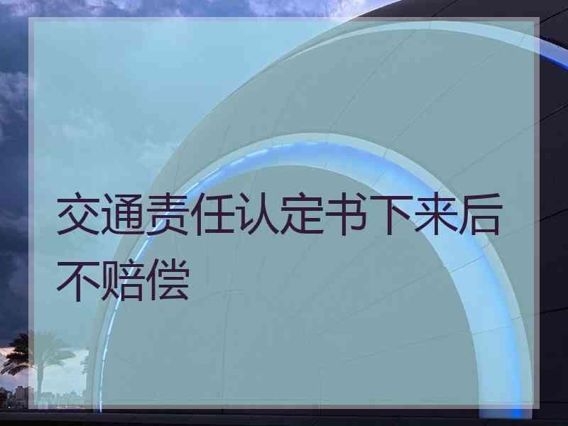 交通责任认定书下来后不赔偿