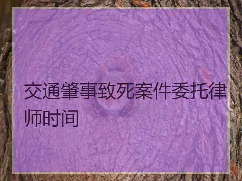 交通肇事致死案件委托律师时间