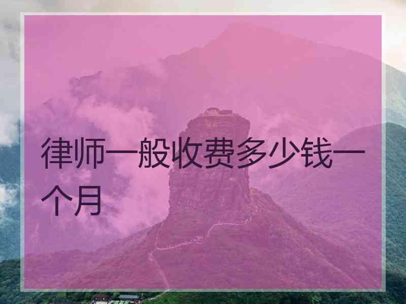 律师一般收费多少钱一个月